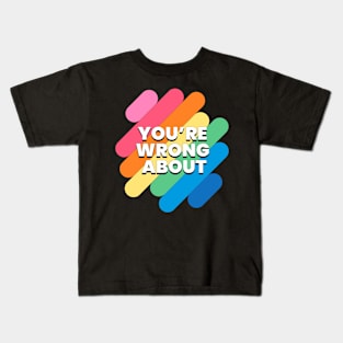 You're Wrong About (6) Kids T-Shirt